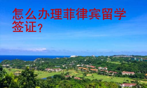 怎么辦理菲律賓留學(xué)簽證？