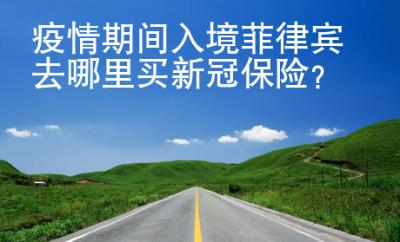 疫情期間入境菲律賓去哪里買新冠保險(xiǎn)？