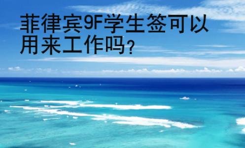 菲律賓9F學生簽可以用來工作嗎？