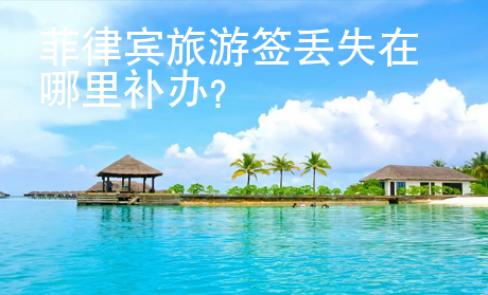 菲律賓旅游簽丟失在哪里補(bǔ)辦？