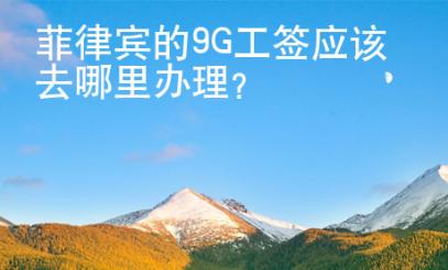 菲律賓的9G工簽應(yīng)該去哪里辦理？
