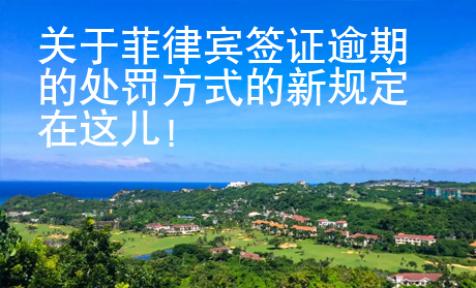 關(guān)于菲律賓簽證逾期的處罰方式的新規(guī)定在這兒！